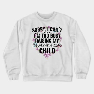 Sorry I Can't I'm Too Busy Raising My Mother-In-Law Child Crewneck Sweatshirt